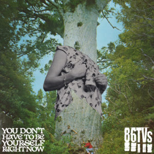 86TVs – You Don’t Have To Be Yourself