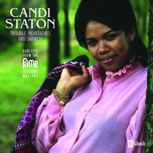 Candi Staton – Trouble, Heartaches And Sadness (The Lost Fame Sessions Masters) (Sortie le 17 juillet)