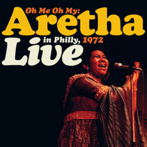 Aretha Franklin – Oh Me, Oh My : Live in Philadelphia 1972 (Sortie le 17 juillet)