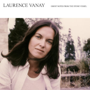 18 juin • Laurence Vanay – Ghost Notes From The Stone Vessel