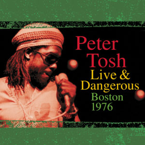 Peter Tosh – Live & Dangerous: Boston 1976