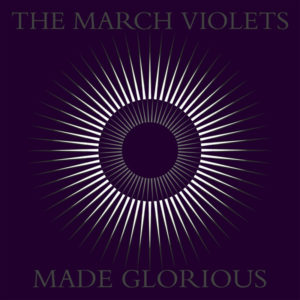 The March Violets – Made Glorious