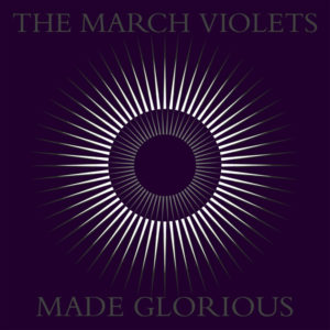 The March Violets – Made Glorious