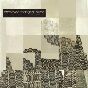 Wilco – Crosseyed Strangers : An Alternate Yankee Hotel Foxtrot