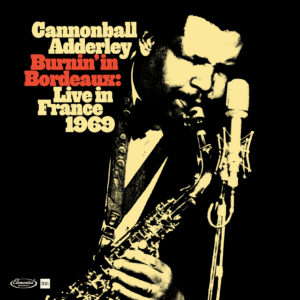 Cannonball Adderley – Burnin’ In Bordeaux – Live in France 1969 (Deluxe Limited Edition)