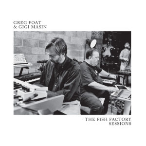 Greg Foat & Gigi Masin – The Fish Factory Sessions