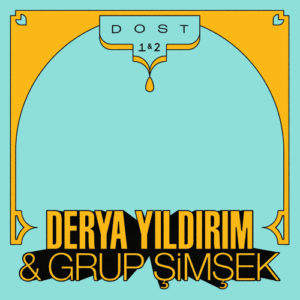 Derya Yıldırım & Grup Şimşek – DOST 1 & 2