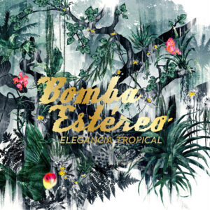 Bomba Estereo – Elegancia Tropical Expanded Version – Sortie annulée