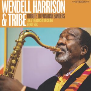 Wendell Harrison and TRIBE – A Tribute To Pharoah Sanders