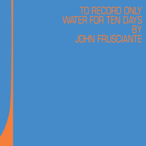 John Frusciante – To Record Only Water for Ten Days