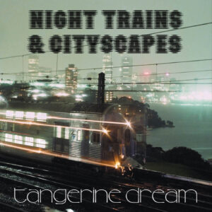 Tangerine Dream – Night Trains & Cityscapes