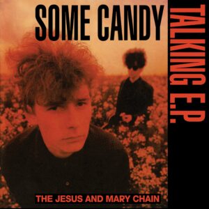The Jesus and Mary Chain – Some Candy Talking – 40th Anniversary