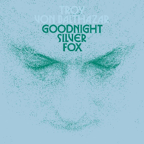 Troy Von Balthazar – Goodnight Silver Fox